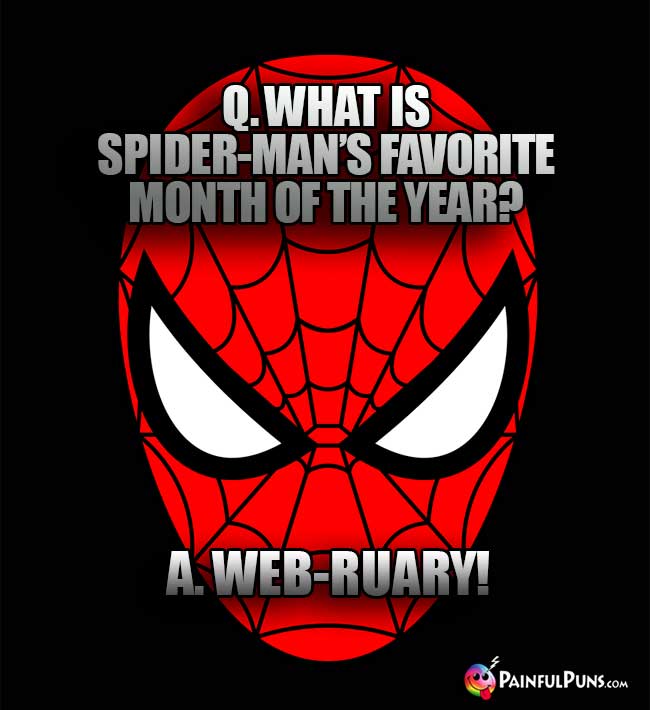 Q. What is Spider-Man's favorite month of the year? A. Web-ruary!