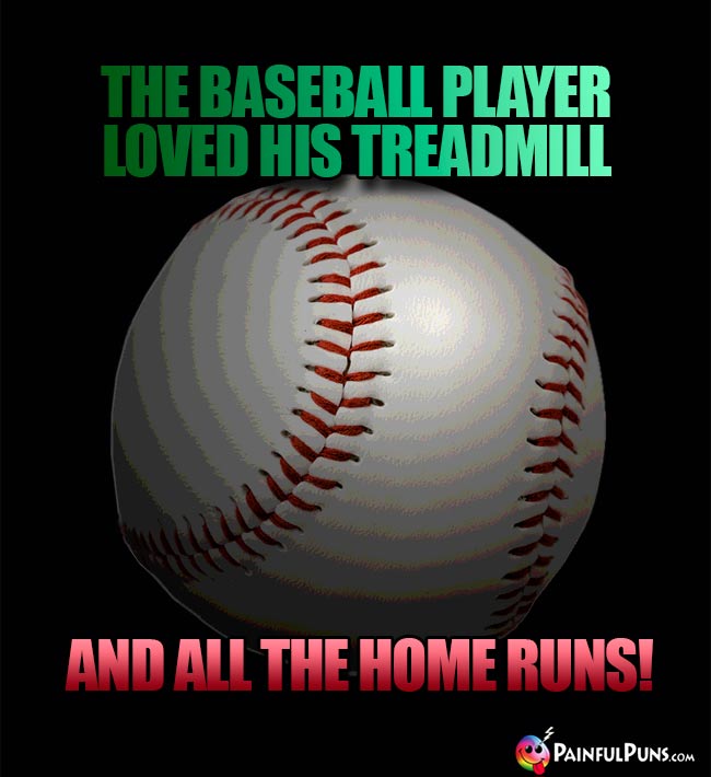 The baseball player loved his treadmill and all the home runs!