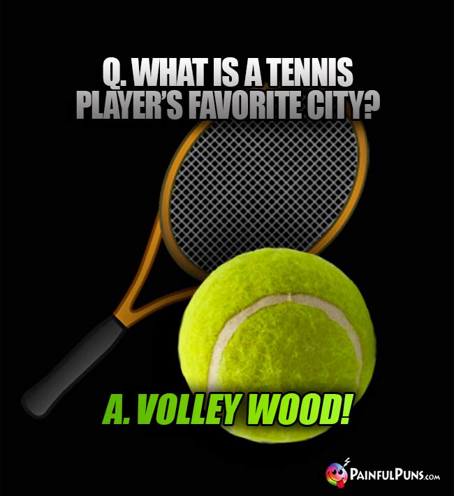 Q. what is a tennis player's favorite City? A. Volly Wood!