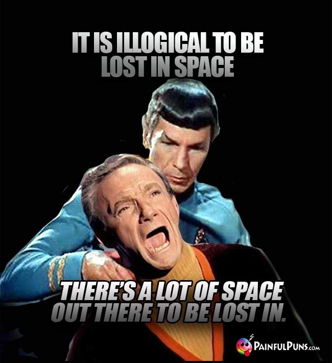 Spock: It is illogical to be lost in space. Dr. Smith: There's a lot of space out there to be lost in.