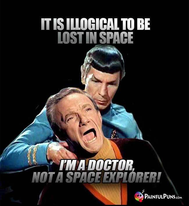 Spock: It is illogical to be lost in space. Smith: I'm a doctor, not a space explorer!