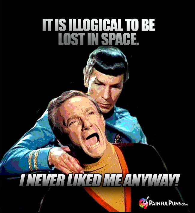 Spock: It is illogical to be lost in space. Smith: I never liked me anyway!