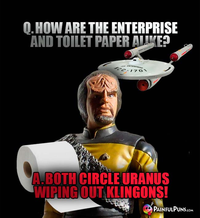 Q. How are the Enterprise and toilet paper alike? A. Both circle Uranus wiping out Klings!