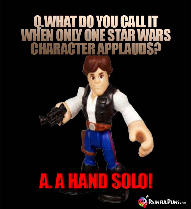 Q. What do you call it when only one Star Wars character applauds? A. A Hand Solo!