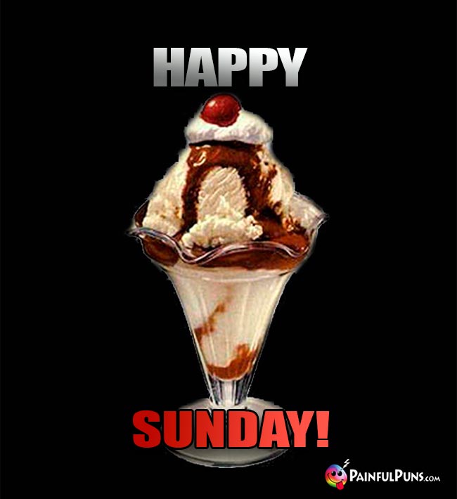 Ice Cream Sundae Says: Happy Sunday!