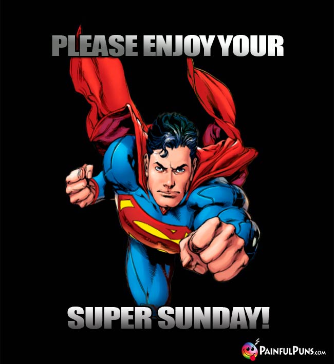 Superman Says: Please enjoy your Super Sunday!
