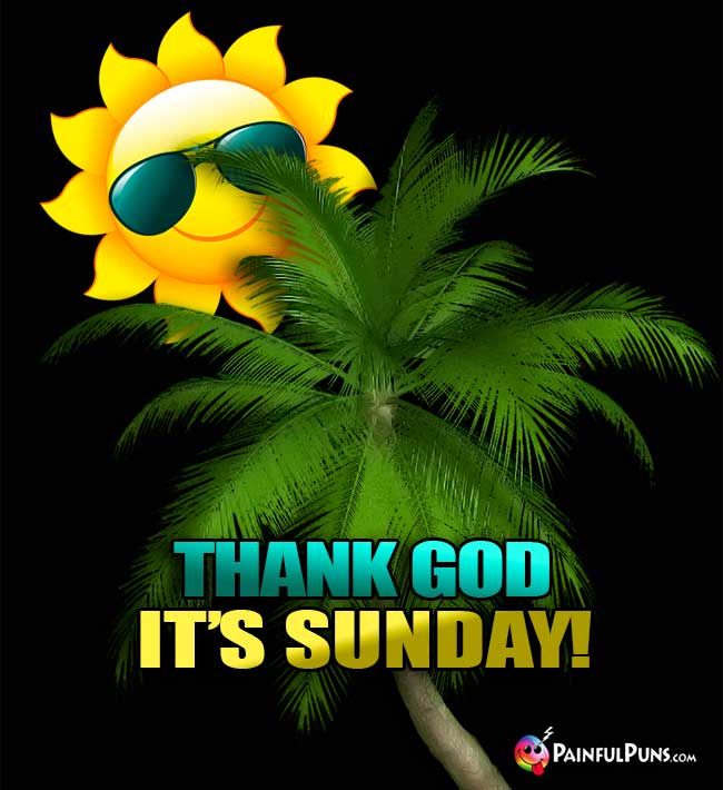 Sun Says: Thank God It's Sunday!