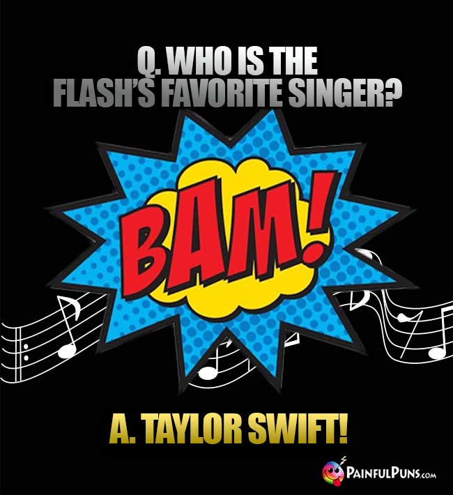 Q. Who is the Flash's favorite singer? A. Taylor Swift!