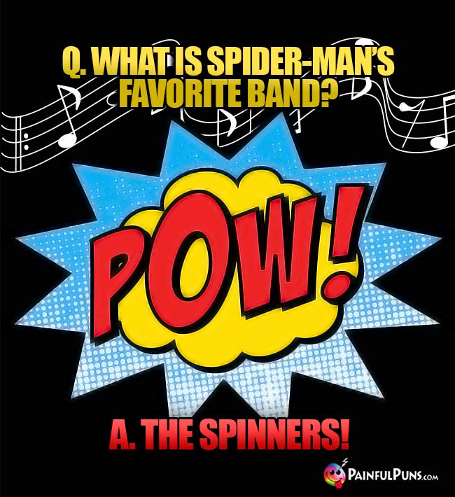 Q. What is Spider-Man's favorite band? A. The Spinners!