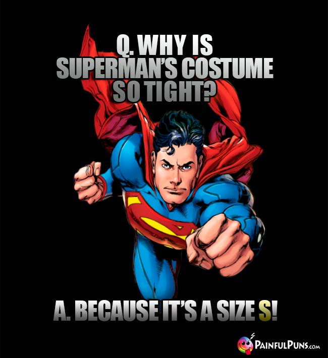 Q. Why is Superman's costume so tight? A. Because it's a size S!