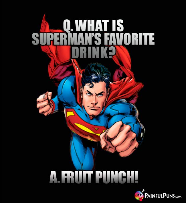 Q. What is Superman's favorite drink? A. Fruit Punch!