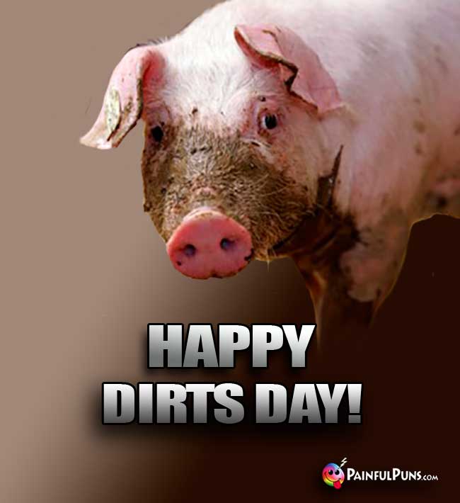 Filthy Pig Says: Happy Dirts Day!