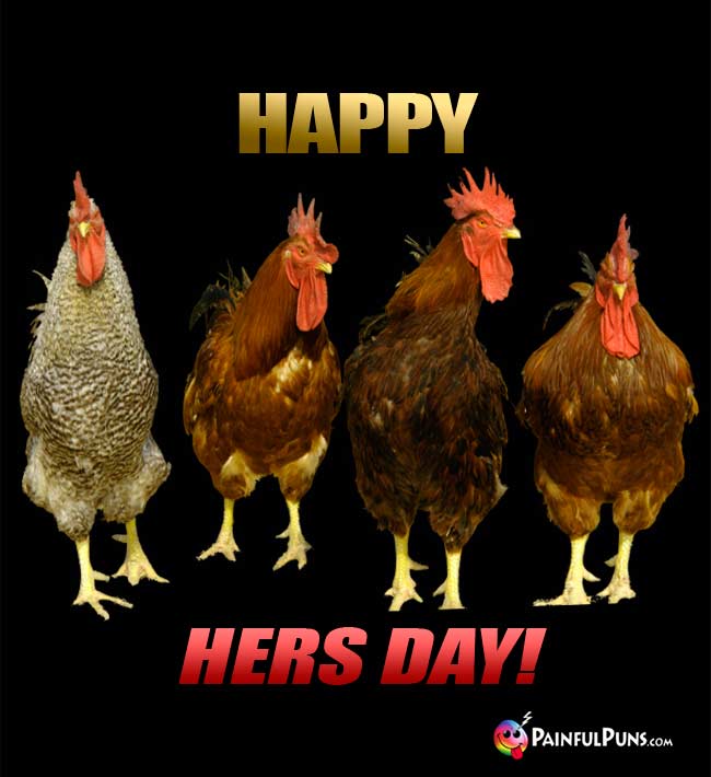 Four Chickens Say: Happy Hers Day!