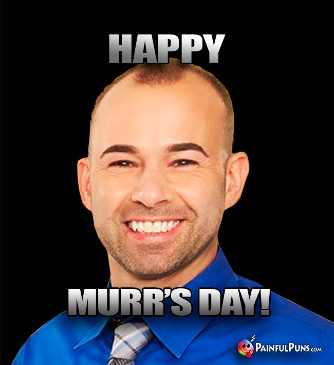 Happy Murr's Day!