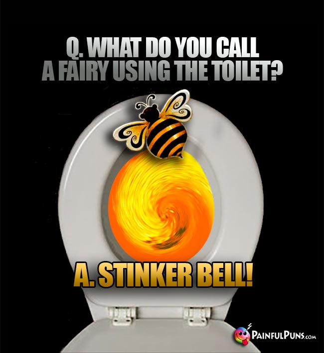 Q. What do you call a fairy using the toilet? A. Stinker Bell!