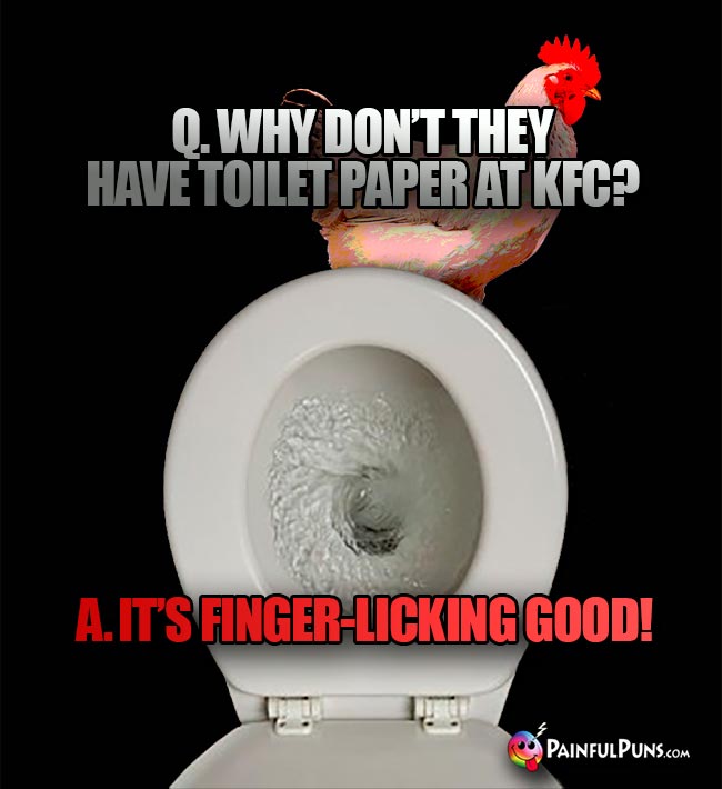 Q. Why don't they have toilet paper at KFC? A. It's finger-licking good!