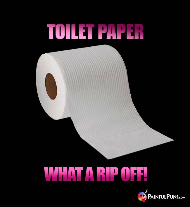 Toilet Paper. What a Rip Off!