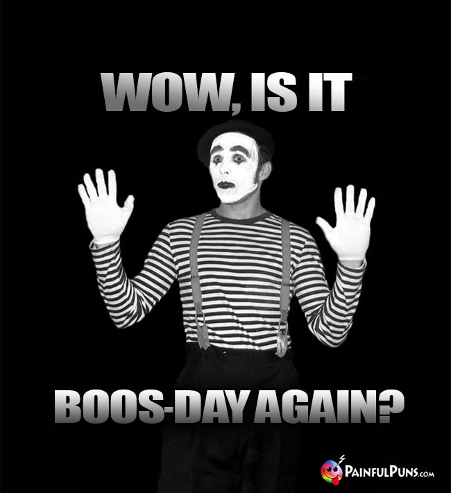 Mime Mimes: Wow, Is It Boos-Day Again?