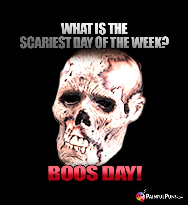 What is the scariest day of the week? Boos Day!