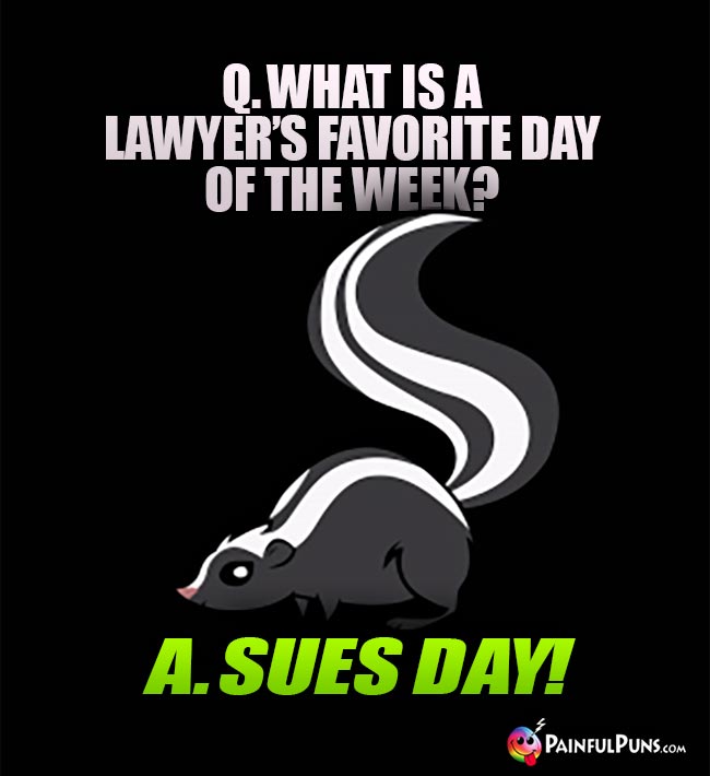 Q. Whaht is a lawyer's favorite day of the week? A. Sues Day!