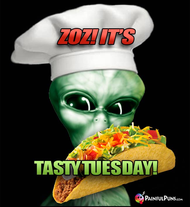 Alien Chef Says: Zoz! It's Tasty Tuesday!