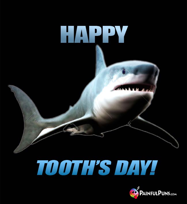 Grinning Shark Says: Happy Tooth's Day!