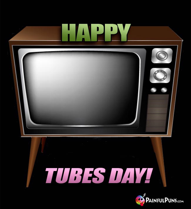 Happy Tubes Day!