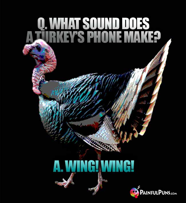 Q. What sound does a turkey's phone make? A. Wing! Wing!