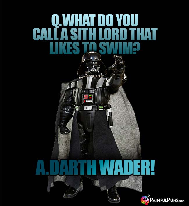 Q. What do you call a Sith lord that likes to swim? A. Darth Wader!