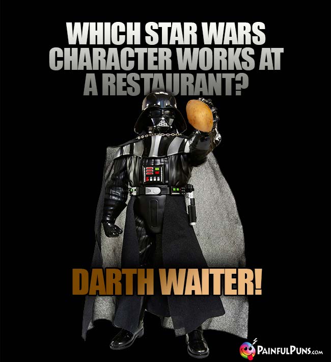 Which Star Wars character works at a restaurant? Darth Waiter!