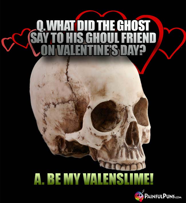 Q. What did the ghost say to his ghoul friend on Valentine's Day? A. Be My Valenslime!