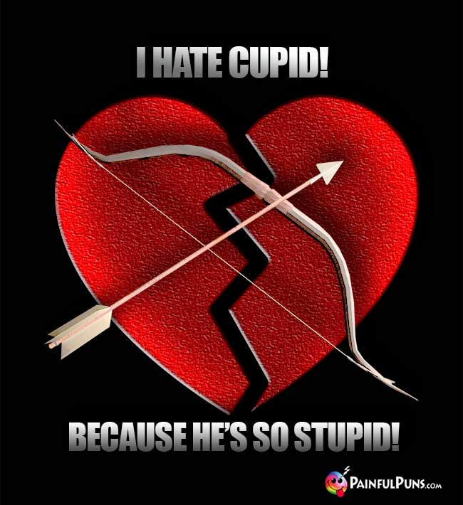 I Hate Cupid Because He's SO Stupid!