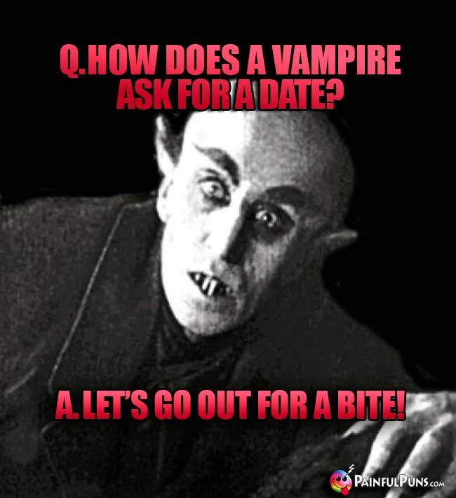 Q. How does a vampire ask for a date? A. Let's go out for a bite!