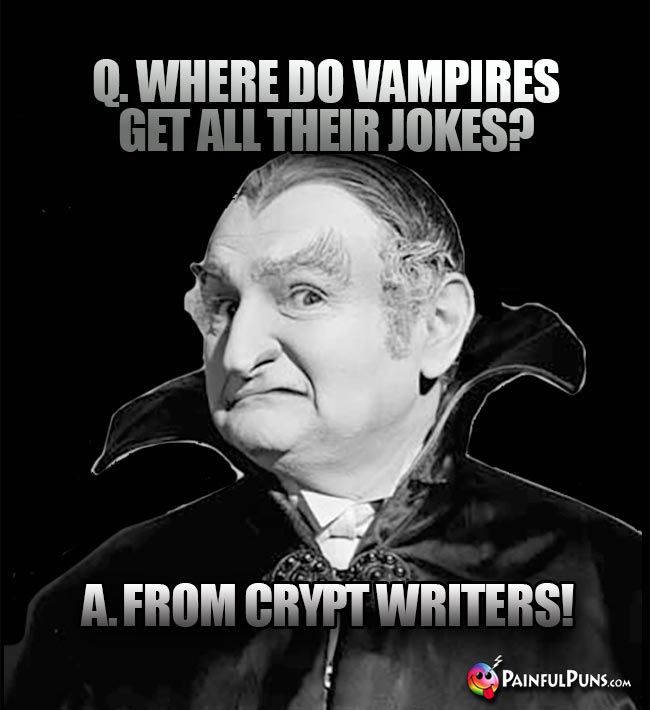 Q. Where do vampires get all their jokes? A. From crypt Writers!
