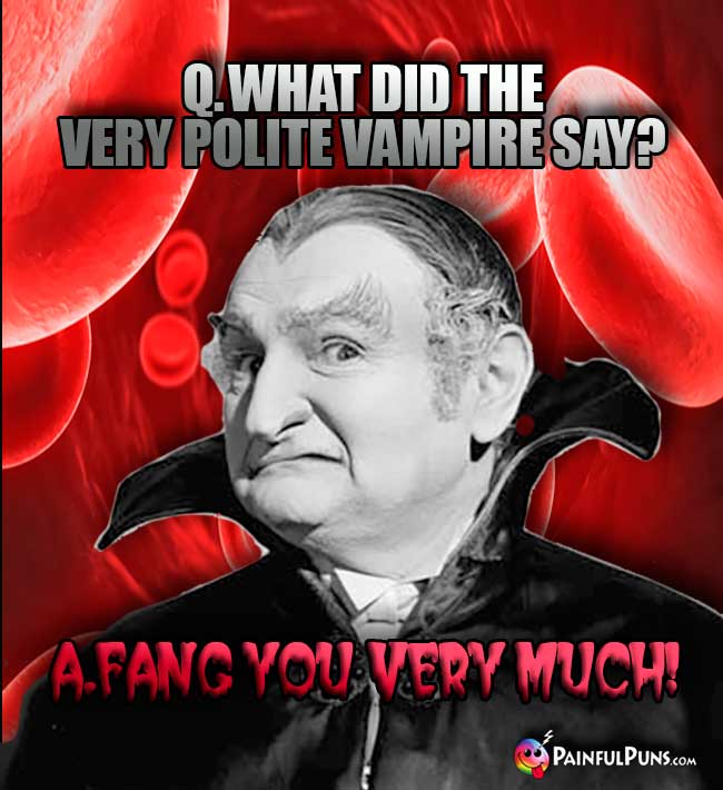 Q. What did the very polite vampire say? A. Fang you very much!