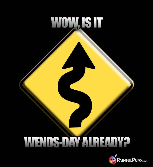 Wow, is it Wends-Day already?