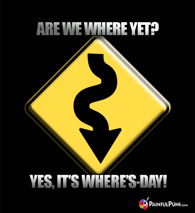Are we where yet? Yes, It's Where's-Day!