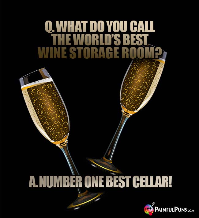 Wine riddle: Q. What do you call the world's best wine storage room? A. Number one best ellar!