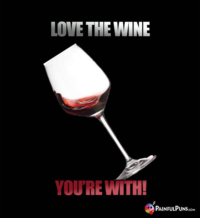 Wine Lover's Humor: Love the Wine You're With!
