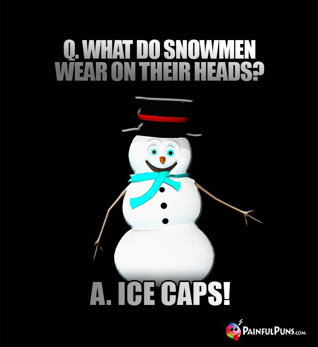 Q. What do snowmen wear on their heads? A. Ice Caps!