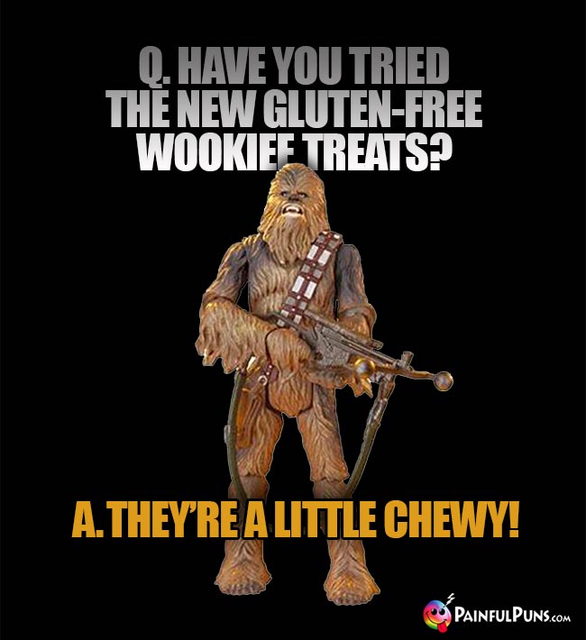 Q Have you tried the new gluten-free Wookiee treats? A. They're a little Chewy!