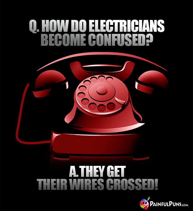 Q. How do electricians become confused? A. They get their wires crossed!