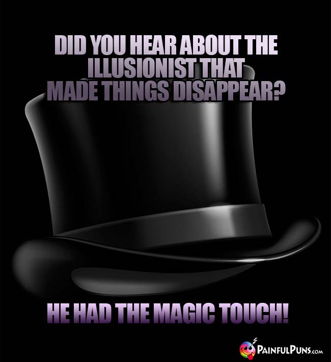 Did you hear about the illusionist that made things disappear? He ahd the magic touch!
