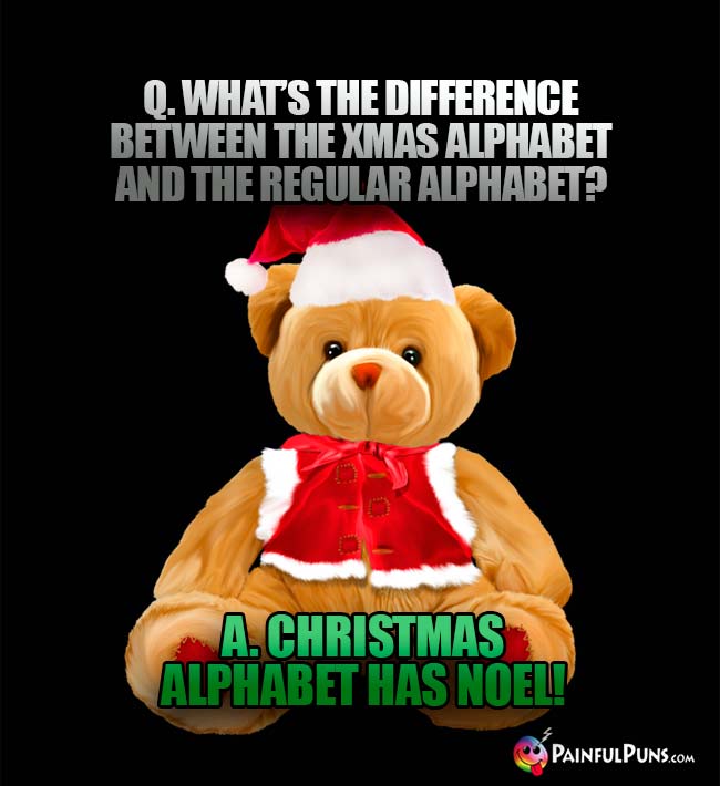Q. What's the difference between the Xmas aphabet and teh regular alphabet? A. Christmas alphabet has Noel!
