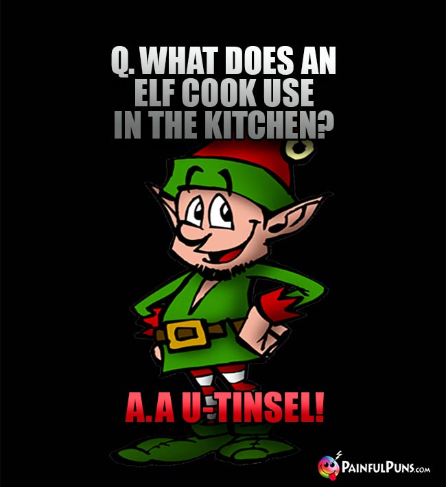 Q. What does an elf cook use in the kitchen? A. A U-Tinsel!