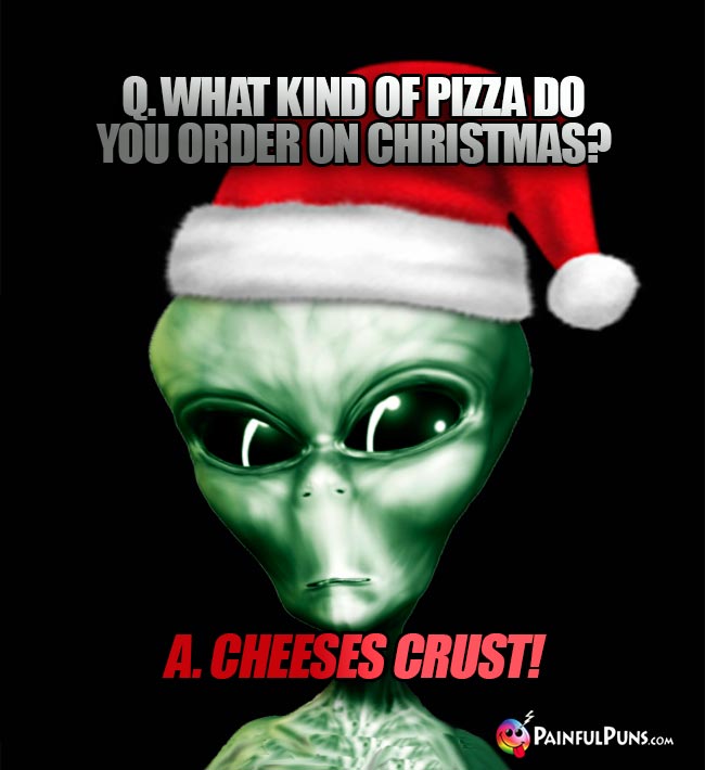 Q. What kind of pizza do you order on Christmas? A. Cheeses Crust!
