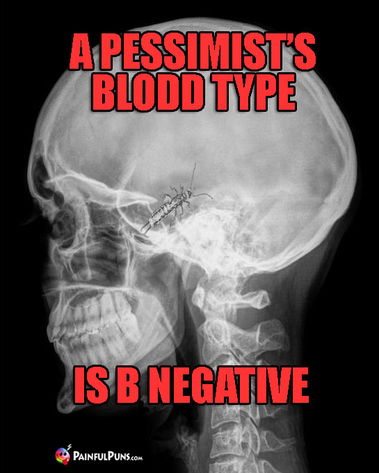 A pessimist's blood type is B Negative.