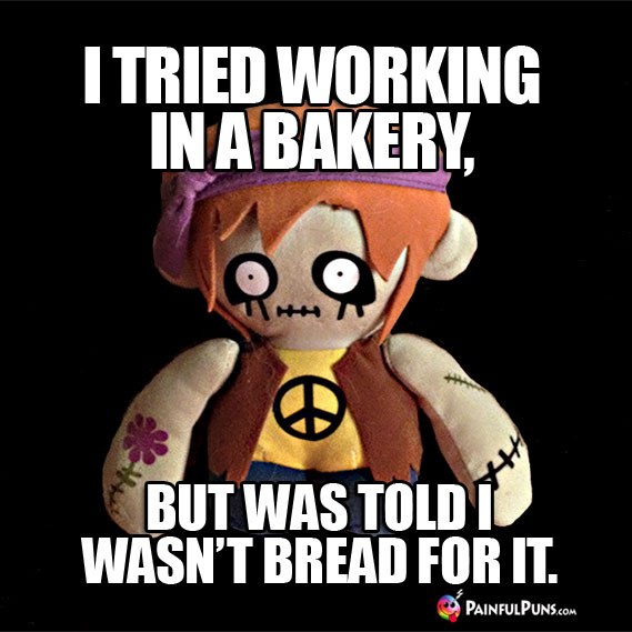 Zombie Humor: I tried working in a bakery, but I wasn't bread for it.