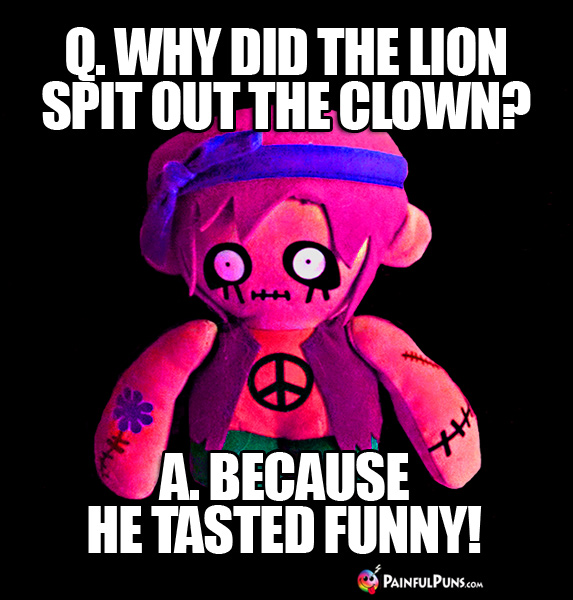 Zombie Joke: Q. Why did the lion spit out the clown? A. Because he tasted funny!