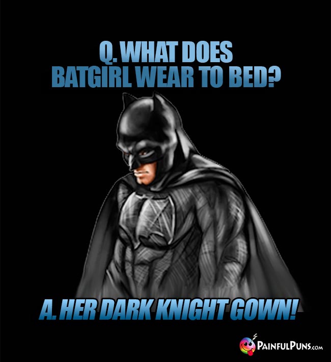 Batman asks: What does Batgirl wear to bed? A. Her Dark Knight Gown!